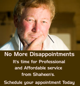 No More Disappointments. It's time for Professional and Affordable service from Shaheen's. Schedule you appointment Today!